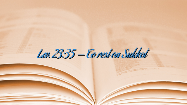 Lev. 23:35 — To rest on Sukkot